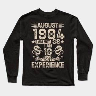 August 1984 I'm Not 39 I'm 18 21 years Of Experience Long Sleeve T-Shirt